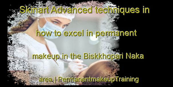 Skinart Advanced techniques in how to excel in permanent makeup in the Biskkhopari Naka area | PermanentmakeupTraining | PermanentmakeupClasses | SkinartTraining-Nepal